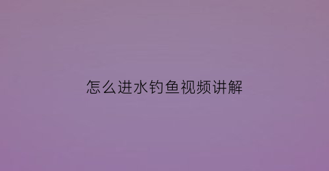 怎么进水钓鱼视频讲解(野钓进水口钓位好吗)