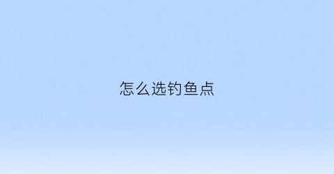 怎么选钓鱼点