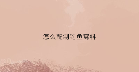 怎么配制钓鱼窝料(配制钓鱼窝料用什么维生素片)