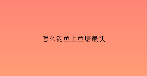 怎么钓鱼上鱼塘最快