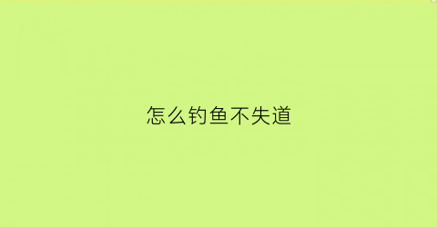 怎么钓鱼不失道(怎么能钓鱼)