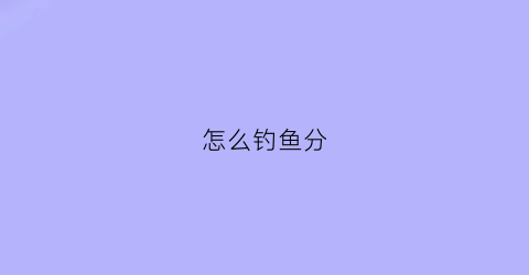 怎么钓鱼分(鱼钓怎么分类)