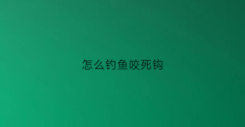 怎么钓鱼咬死钩(鱼咬钩怎么看漂)
