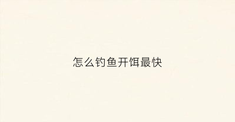 怎么钓鱼开饵最快(钓鱼如何开饵饵料搭配的基本技巧)