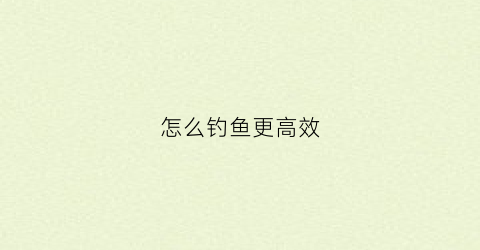 怎么钓鱼更高效