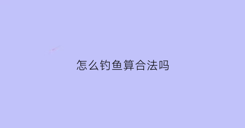 怎么钓鱼算合法吗