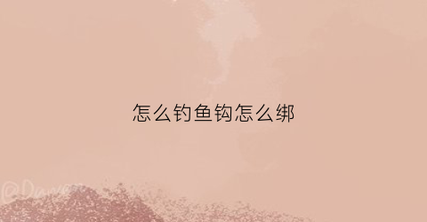 怎么钓鱼钩怎么绑