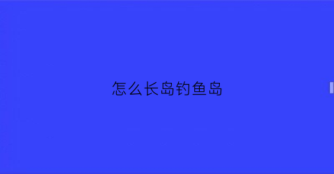 怎么长岛钓鱼岛(钓鱼岛长度)