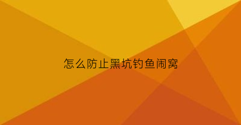 怎么防止黑坑钓鱼闹窝(怎么样让黑坑钓不到鱼)