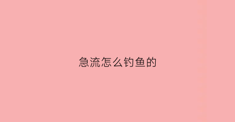 急流怎么钓鱼的