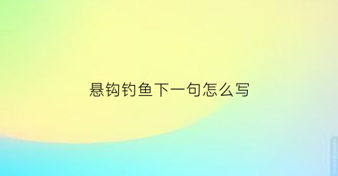 悬钩钓鱼下一句怎么写(钓鱼悬钓方法)
