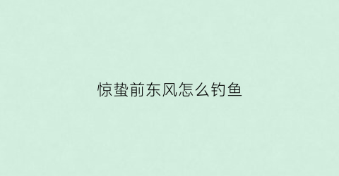 惊蛰前东风怎么钓鱼
