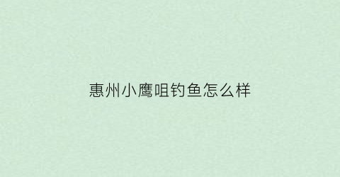 惠州小鹰咀钓鱼怎么样