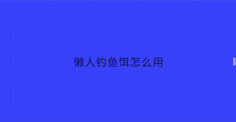 懒人钓鱼饵怎么用(常用的懒人钓法)