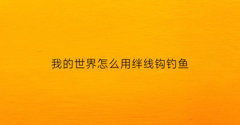 “我的世界怎么用绊线钩钓鱼(我的世界绊线钩使用方法)