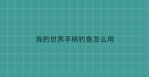我的世界手柄钓鱼怎么用(我的世界手柄教学)