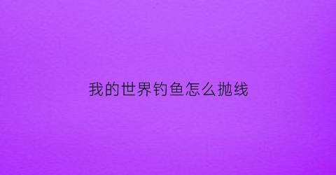 我的世界钓鱼怎么抛线