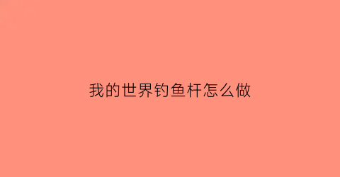 我的世界钓鱼杆怎么做(我的世界钓鱼竿怎么做)