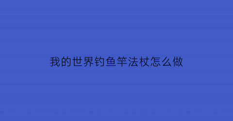 我的世界钓鱼竿法杖怎么做