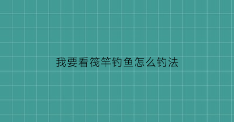 我要看筏竿钓鱼怎么钓法(筏竿钓鱼视频野钓实战)