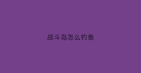 战斗岛怎么钓鱼