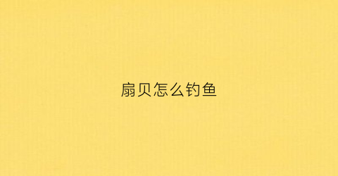 扇贝怎么钓鱼(扇贝饵料技术)