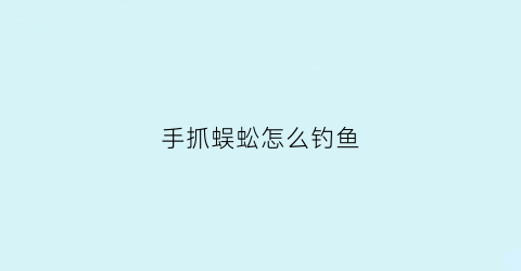 手抓蜈蚣怎么钓鱼(抓蜈蚣有啥用)