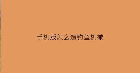 手机版怎么造钓鱼机械(手机钓鱼软件生成器)