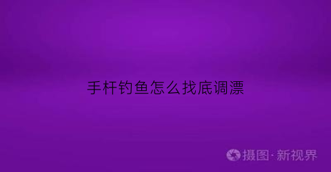 手杆钓鱼怎么找底调漂(手杆钓鱼怎么找底调漂视频)