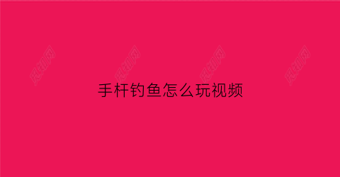 手杆钓鱼怎么玩视频(手杆钓鱼怎么玩视频教程)