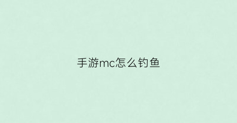 手游mc怎么钓鱼(mc怎么钓鱼)