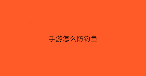 手游怎么防钓鱼(怎么防止手游骚扰电话)