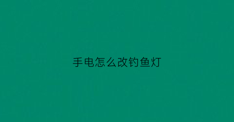 手电怎么改钓鱼灯