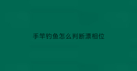 手竿钓鱼怎么判断漂相位