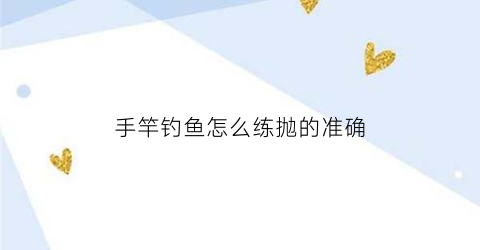 手竿钓鱼怎么练抛的准确