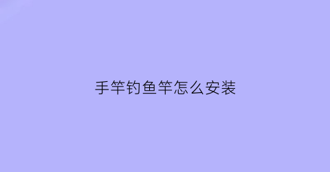 手竿钓鱼竿怎么安装