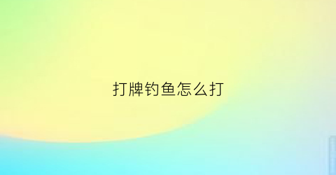 打牌钓鱼怎么打