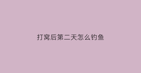 打窝后第二天怎么钓鱼(打窝两天后去钓怎么样)