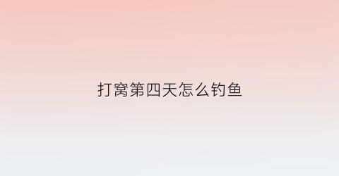 打窝第四天怎么钓鱼(打窝第四天怎么钓鱼最好)