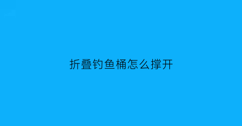 折叠钓鱼桶怎么撑开