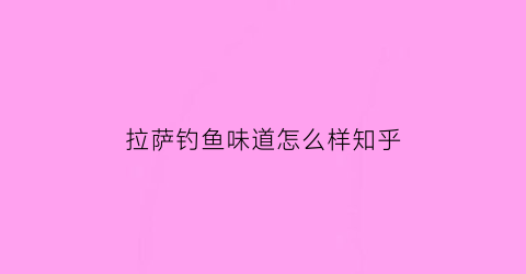 “拉萨钓鱼味道怎么样知乎(拉萨钓鱼法律规定)