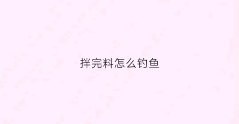 拌完料怎么钓鱼(拌好的饵料第二天还能用吗)