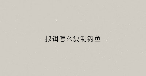 拟饵怎么复制钓鱼(拟饵制作视频)