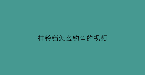 “挂铃铛怎么钓鱼的视频(挂铃铛的是什么鱼竿)