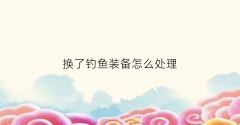 换了钓鱼装备怎么处理(换鱼钩还需要重新调漂吗)