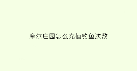 摩尔庄园怎么充值钓鱼次数