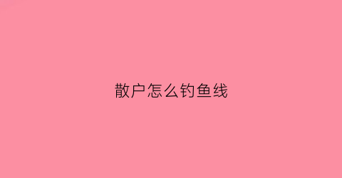 散户怎么钓鱼线