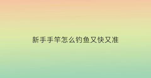 新手手竿怎么钓鱼又快又准