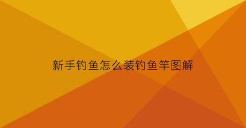 新手钓鱼怎么装钓鱼竿图解