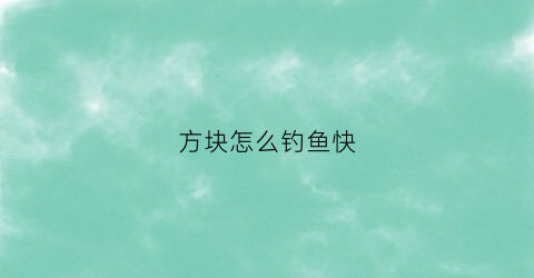 方块怎么钓鱼快(方块饵料怎么钓)